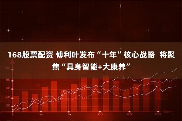 168股票配资 傅利叶发布“十年”核心战略  将聚焦“具身智能+大康养”